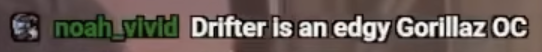 noah_vivid: Drifter is an edgy Gorillaz OC