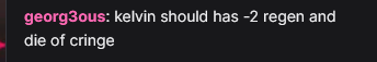 georg3ous: kelvin should has -2 regen and die of cringe