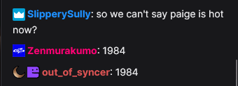 SlipperySully: so we can't say paige is hot now?; Zenmurakumo: 1984; out_of_syncer: 1984