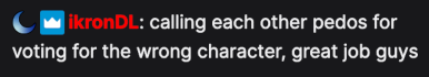 ikronDL: calling each other pedos for voting for the wrong character, great job guys