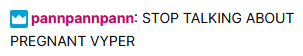 pannpannpann: STOP TALKING ABOUT PREGNANT VYPER